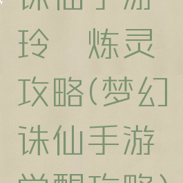 诛仙手游玲珑炼灵攻略(梦幻诛仙手游觉醒攻略)