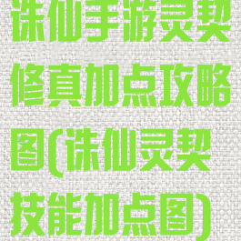 诛仙手游灵契修真加点攻略图(诛仙灵契技能加点图)