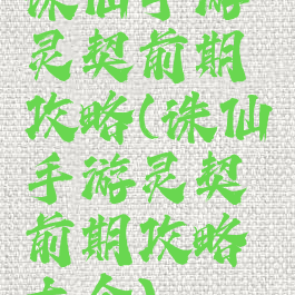 诛仙手游灵契前期攻略(诛仙手游灵契前期攻略大全)