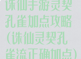 诛仙手游灵契孔雀加点攻略(诛仙灵契孔雀流正确加点)