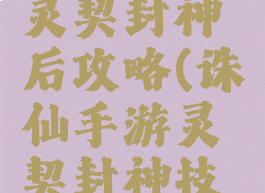 诛仙手游灵契封神后攻略(诛仙手游灵契封神技能)
