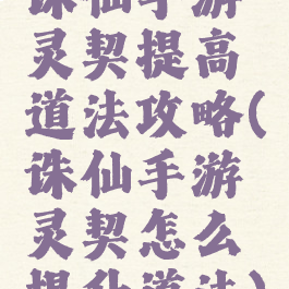 诛仙手游灵契提高道法攻略(诛仙手游灵契怎么提升道法)