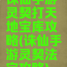 诛仙手游灵契打天地宝库攻略(诛仙手游灵契法宝攻略)