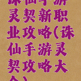 诛仙手游灵契新职业攻略(诛仙手游灵契攻略大全)