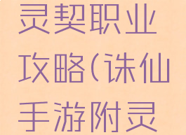 诛仙手游灵契职业攻略(诛仙手游附灵灵契属性)