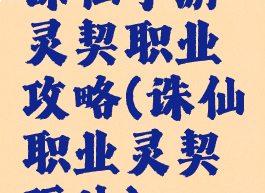 诛仙手游灵契职业攻略(诛仙职业灵契玩法)