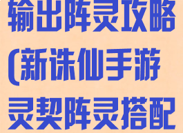 诛仙手游灵契输出阵灵攻略(新诛仙手游灵契阵灵搭配)