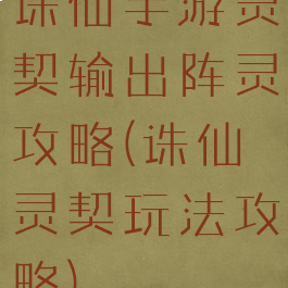 诛仙手游灵契输出阵灵攻略(诛仙灵契玩法攻略)