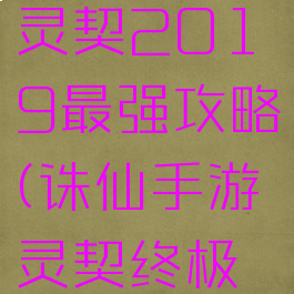 诛仙手游灵契2019最强攻略(诛仙手游灵契终极阵灵)