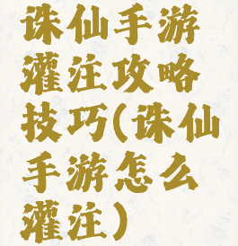 诛仙手游灌注攻略技巧(诛仙手游怎么灌注)