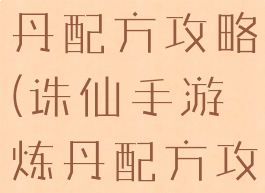 诛仙手游炼丹配方攻略(诛仙手游炼丹配方攻略图)