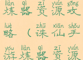 诛仙手游炼器资源攻略(诛仙手游炼器资源表)