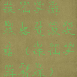 诛仙手游炼器资源攻略(诛仙手游精炼)