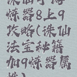 诛仙手游炼器8上9攻略(诛仙法宝秘籍加9炼器属性)