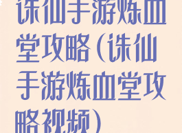 诛仙手游炼血堂攻略(诛仙手游炼血堂攻略视频)