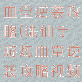 诛仙手游炼血堂逆袭攻略(诛仙手游炼血堂逆袭攻略视频)