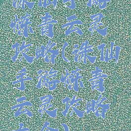 诛仙手游炼青云灵攻略(诛仙手游炼青云灵攻略大全)