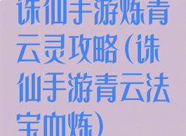 诛仙手游炼青云灵攻略(诛仙手游青云法宝血炼)