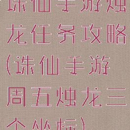 诛仙手游烛龙任务攻略(诛仙手游周五烛龙三个坐标)