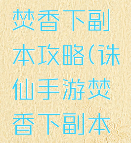 诛仙手游焚香下副本攻略(诛仙手游焚香下副本攻略图)