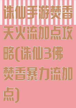 诛仙手游焚香天火流加点攻略(诛仙3佛焚香暴力流加点)