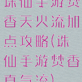 诛仙手游焚香天火流加点攻略(诛仙手游焚香真气流)