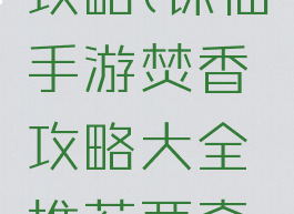 诛仙手游焚香最新攻略(诛仙手游焚香攻略大全推荐两套技能加点图)