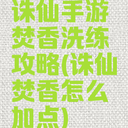 诛仙手游焚香洗练攻略(诛仙焚香怎么加点)