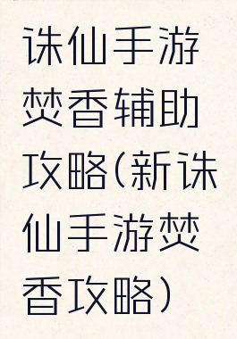 诛仙手游焚香辅助攻略(新诛仙手游焚香攻略)