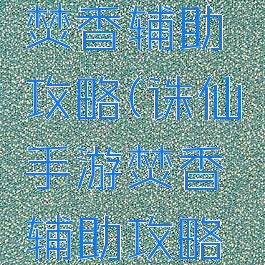 诛仙手游焚香辅助攻略(诛仙手游焚香辅助攻略大全)