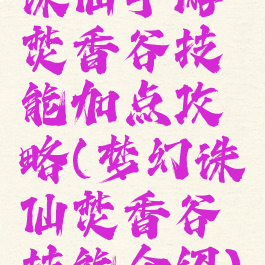 诛仙手游焚香谷技能加点攻略(梦幻诛仙焚香谷技能介绍)