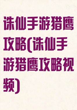 诛仙手游猎鹰攻略(诛仙手游猎鹰攻略视频)