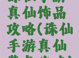 诛仙手游真仙饰品攻略(诛仙手游真仙装备攻略)