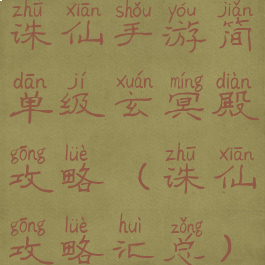 诛仙手游简单级玄冥殿攻略(诛仙攻略汇总)