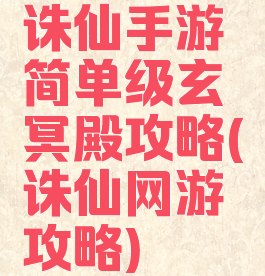 诛仙手游简单级玄冥殿攻略(诛仙网游攻略)