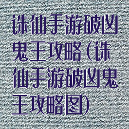 诛仙手游破凶鬼王攻略(诛仙手游破凶鬼王攻略图)