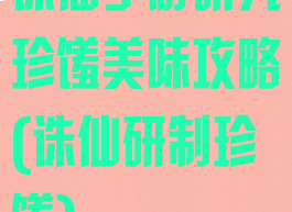 诛仙手游研究珍馐美味攻略(诛仙研制珍馐)