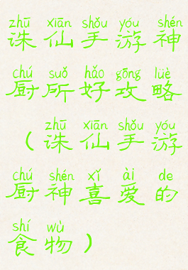 诛仙手游神厨所好攻略(诛仙手游厨神喜爱的食物)