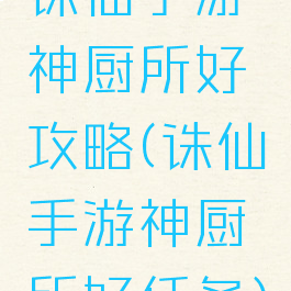 诛仙手游神厨所好攻略(诛仙手游神厨所好任务)