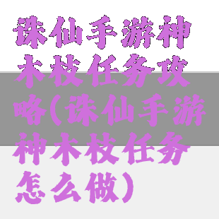 诛仙手游神木枝任务攻略(诛仙手游神木枝任务怎么做)