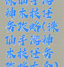 诛仙手游神木枝任务攻略(诛仙手游神木枝任务攻略大全)