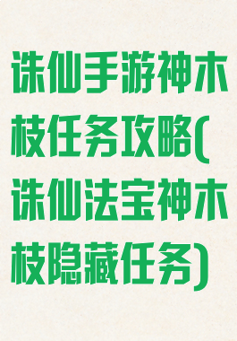 诛仙手游神木枝任务攻略(诛仙法宝神木枝隐藏任务)