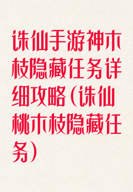 诛仙手游神木枝隐藏任务详细攻略(诛仙桃木枝隐藏任务)