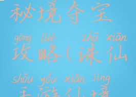 诛仙手游秘境夺宝攻略(诛仙手游仙境秘藏)