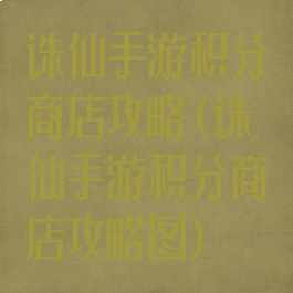 诛仙手游积分商店攻略(诛仙手游积分商店攻略图)