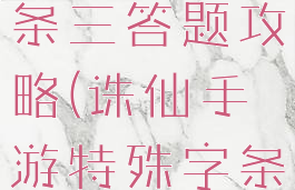 诛仙手游纸条三答题攻略(诛仙手游特殊字条3答案)