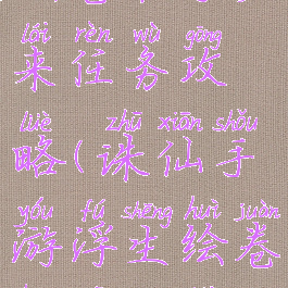 诛仙手游绘卷魂兮归来任务攻略(诛仙手游浮生绘卷魂兮归来怎么激活)