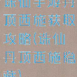 诛仙手游丹顶西施获取攻略(诛仙丹顶西施隐藏)