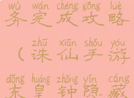 诛仙手游东皇钟隐藏任务完成攻略(诛仙手游东皇钟隐藏任务完成攻略视频)