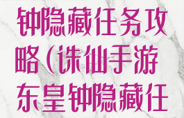 诛仙手游东皇钟隐藏任务攻略(诛仙手游东皇钟隐藏任务攻略大全)